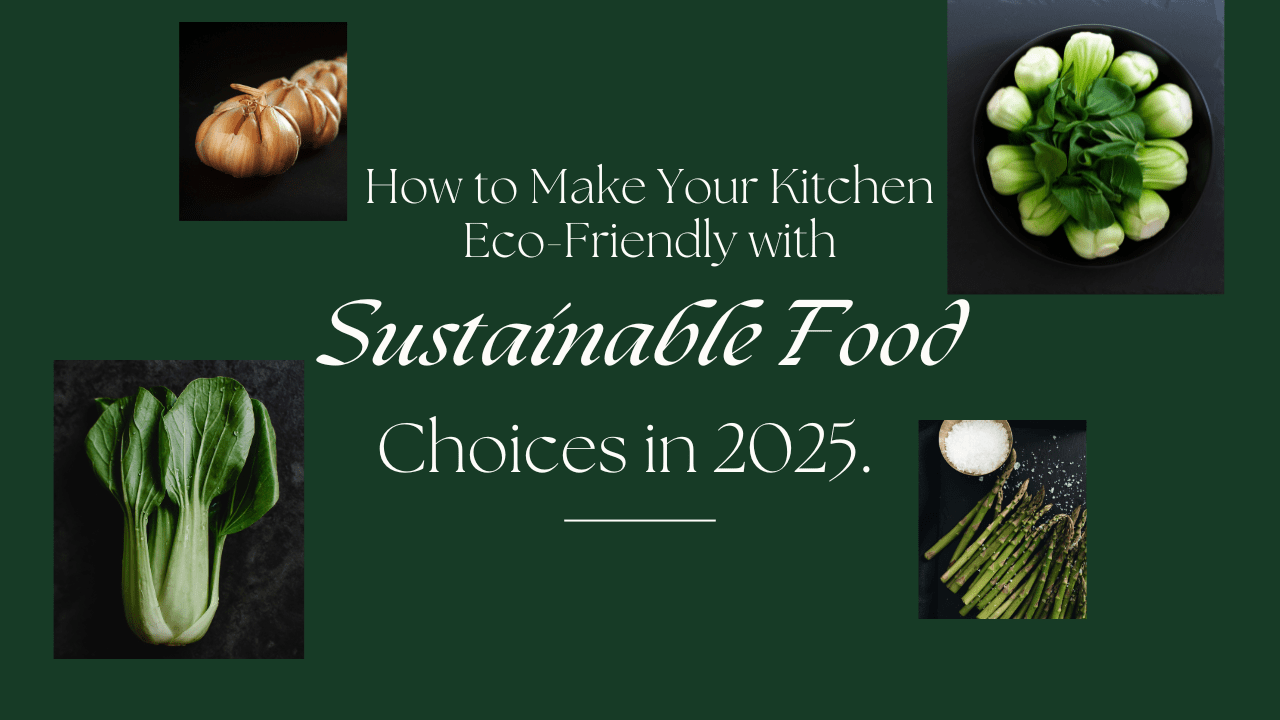 How to Make Your Kitchen Eco-Friendly with Sustainable Food Choices